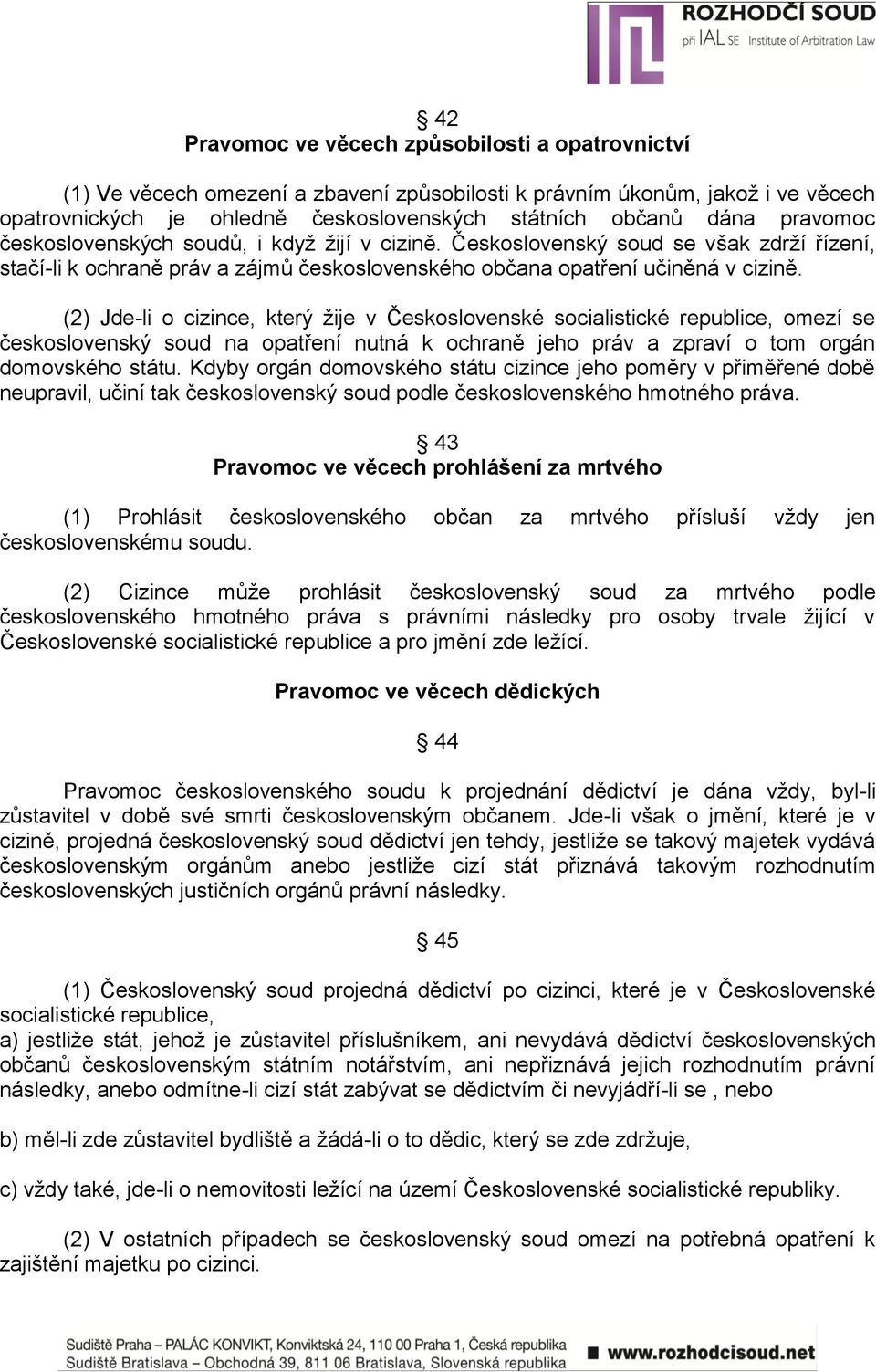 (2) Jde-li o cizince, který žije v Československé socialistické republice, omezí se československý soud na opatření nutná k ochraně jeho práv a zpraví o tom orgán domovského státu.