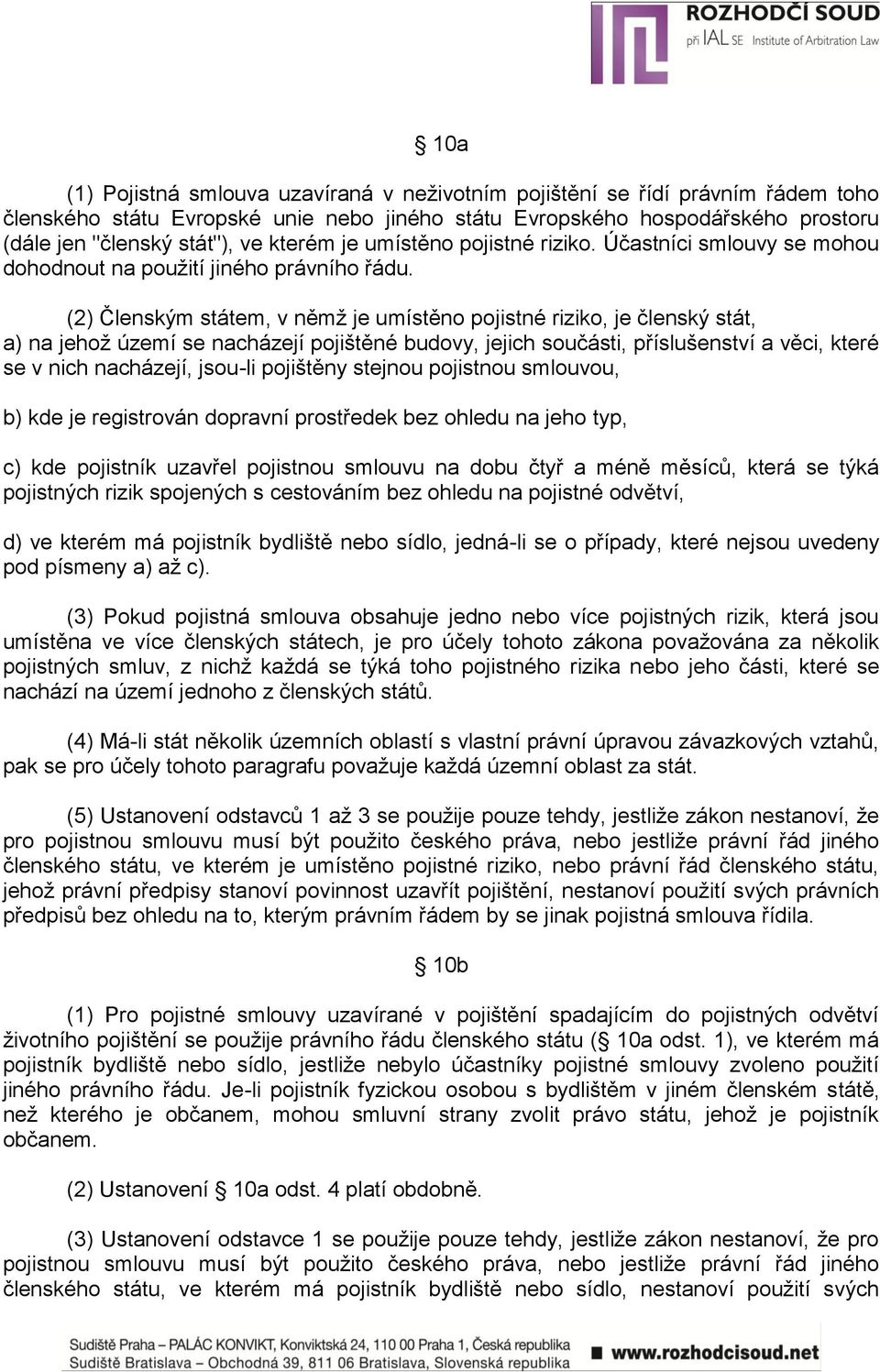 (2) Členským státem, v němž je umístěno pojistné riziko, je členský stát, a) na jehož území se nacházejí pojištěné budovy, jejich součásti, příslušenství a věci, které se v nich nacházejí, jsou-li