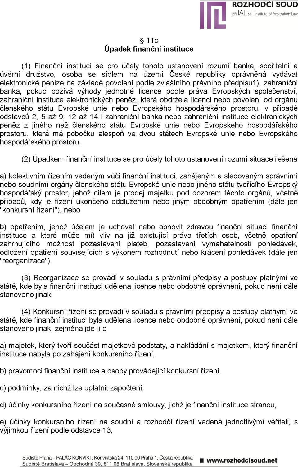 která obdržela licenci nebo povolení od orgánu členského státu Evropské unie nebo Evropského hospodářského prostoru, v případě odstavců 2, 5 až 9, 12 až 14 i zahraniční banka nebo zahraniční