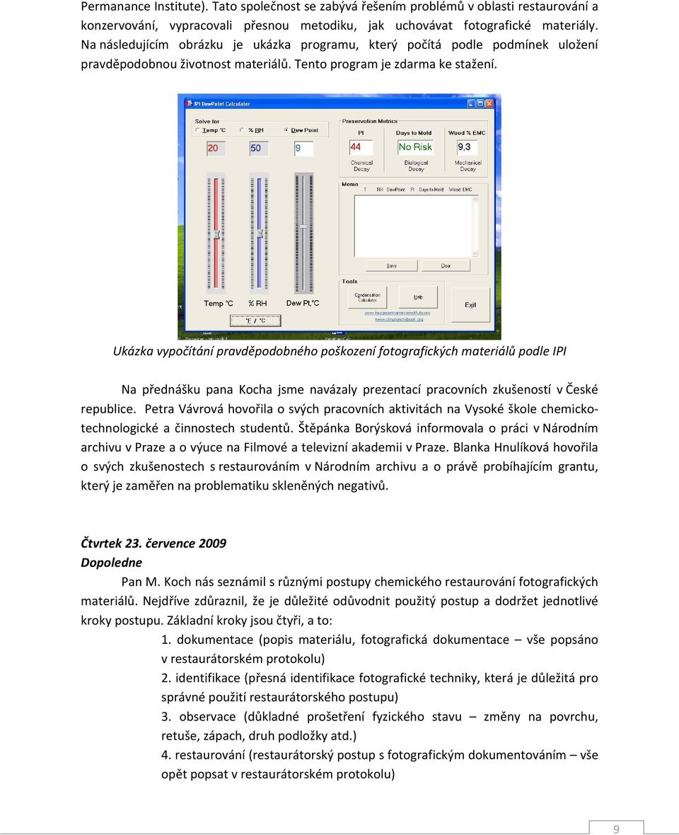 Ukázka vypočítání pravděpodobného poškození fotografických materiálů podle IPI Na přednášku pana Kocha jsme navázaly prezentací pracovních zkušeností v České republice.