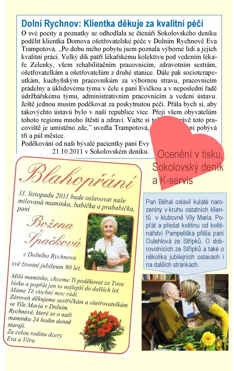 Velký dík patří lékařskému kolektivu pod vedením lékaře Zelenky, všem rehabilitačním pracovnicím, zdravotním sestrám, ošetřovatelkám a ošetřovatelům z druhé stanice.