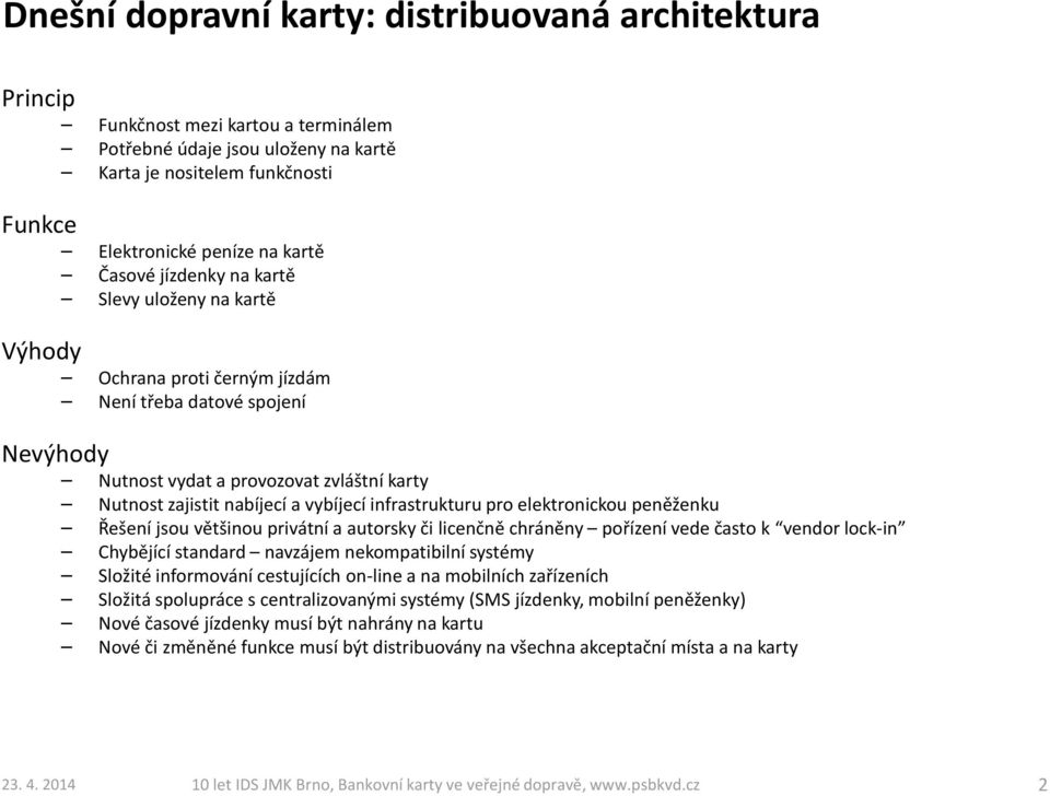 infrastrukturu pro elektronickou peněženku Řešení jsou většinou privátní a autorsky či licenčně chráněny pořízení vede často k vendor lock-in Chybějící standard navzájem nekompatibilní systémy