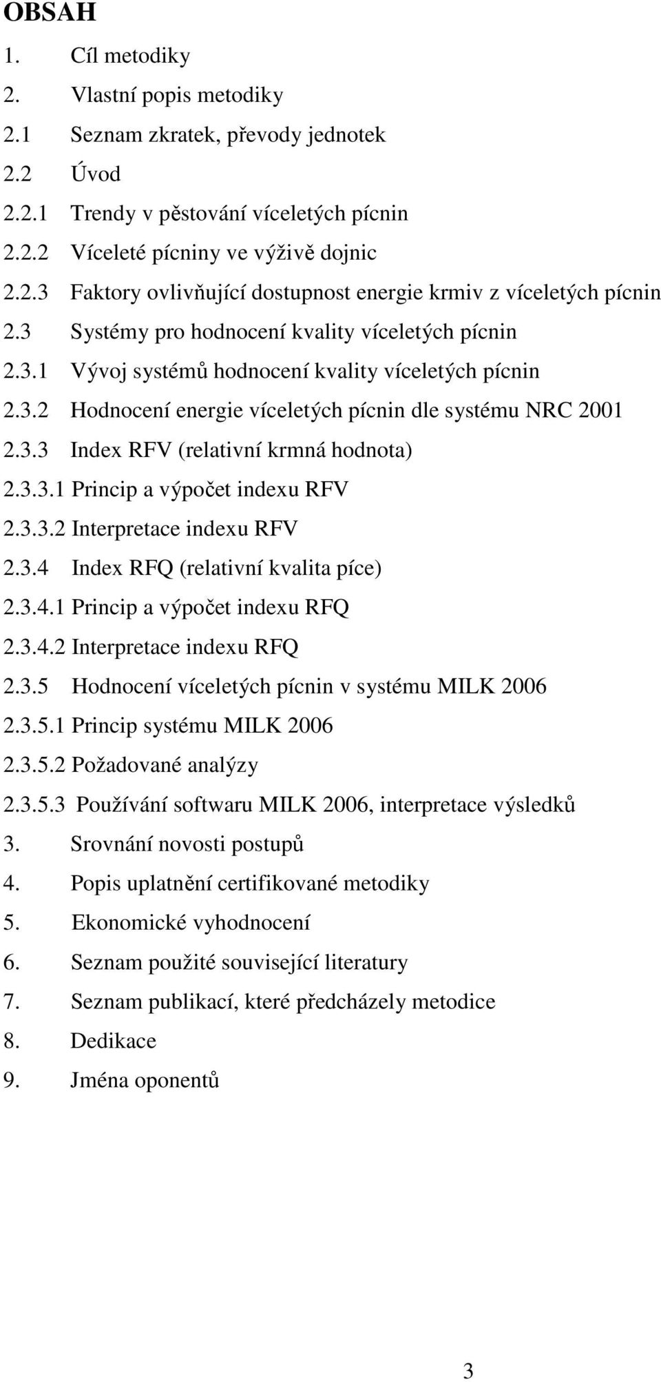 3.3.1 Princip a výpočet indexu RFV 2.3.3.2 Interpretace indexu RFV 2.3.4 Index RFQ (relativní kvalita píce) 2.3.4.1 Princip a výpočet indexu RFQ 2.3.4.2 Interpretace indexu RFQ 2.3.5 Hodnocení víceletých pícnin v systému MILK 2006 2.