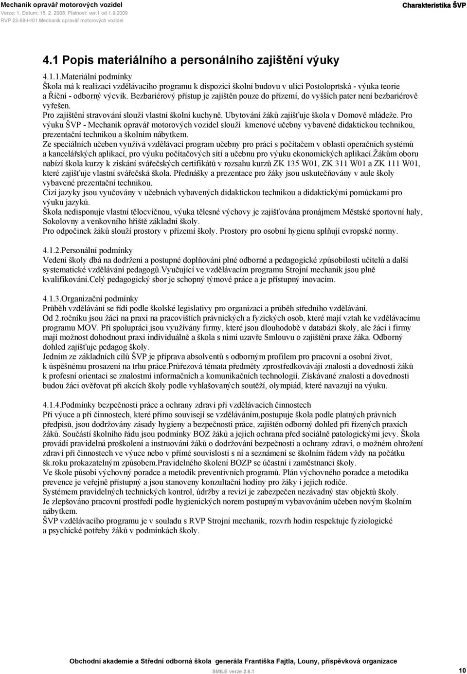 Pro výuku ŠVP - Mechanik opravář motorových vozidel slouží kmenové učebny vybavené didaktickou technikou, prezentační technikou a školním nábytkem.