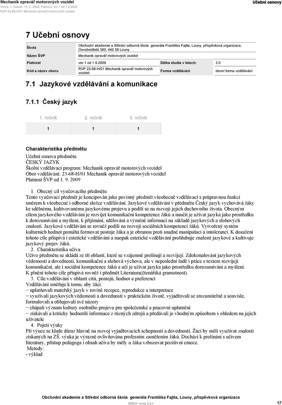 ročník 1 1 1 Charakteristika předmětu Učební osnova předmětu ČESKÝ JAZYK Školní vzdělávací program: Mechanik opravář motorových vozidel Obor vzdělávání: 23-68-H/01 Mechanik opravář motorových vozidel