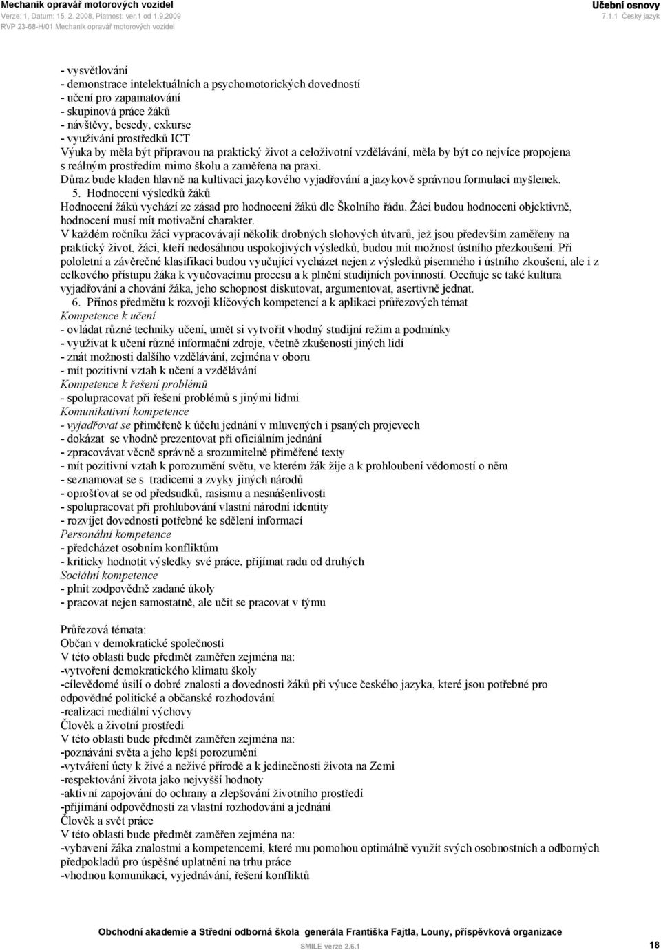 1 Český jazyk - vysvětlování - demonstrace intelektuálních a psychomotorických dovedností - učení pro zapamatování - skupinová práce žáků - návštěvy, besedy, exkurse - využívání prostředků ICT Výuka