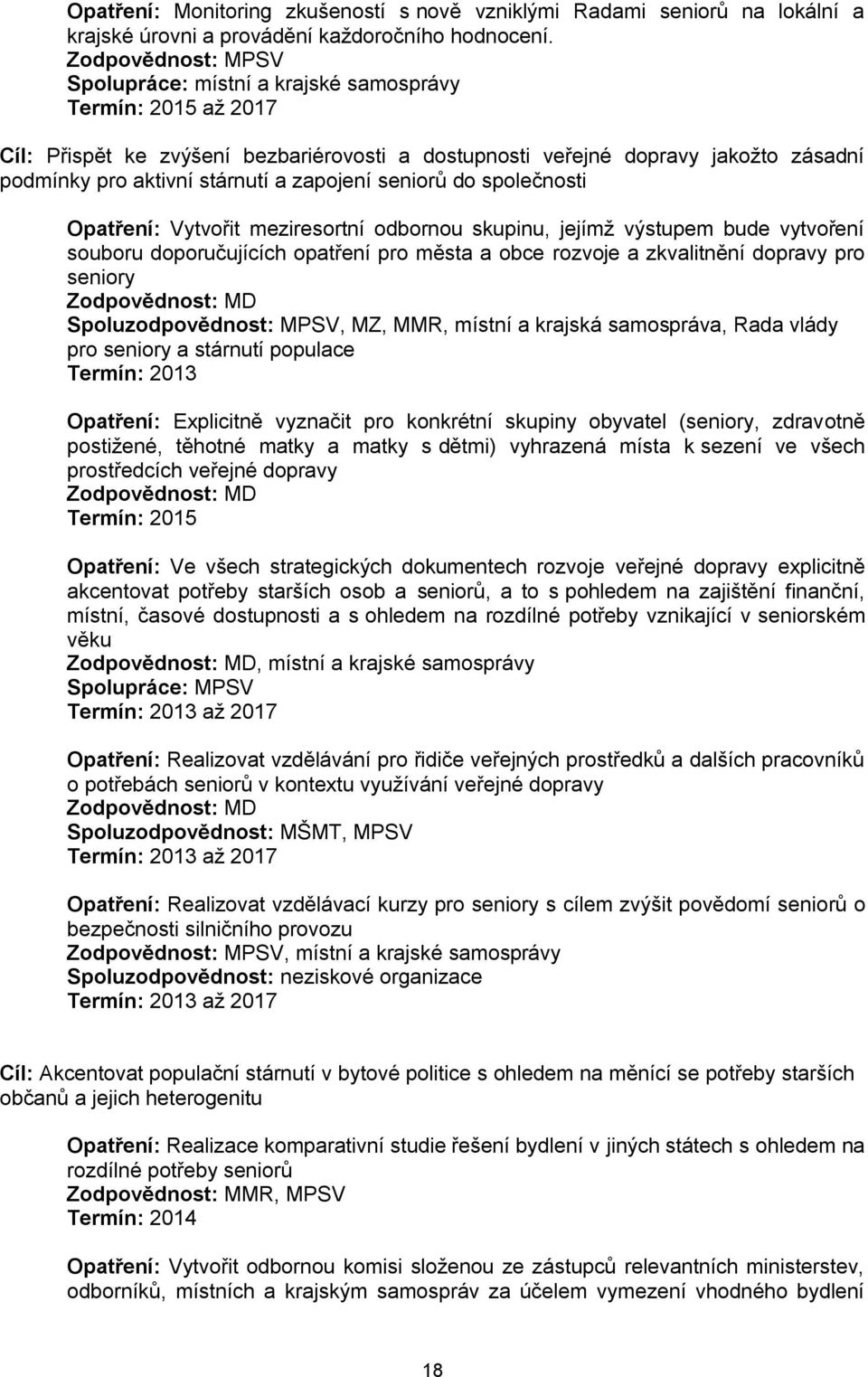 společnosti Opatření: Vytvořit meziresortní odbornou skupinu, jejímž výstupem bude vytvoření souboru doporučujících opatření pro města a obce rozvoje a zkvalitnění dopravy pro seniory Zodpovědnost: