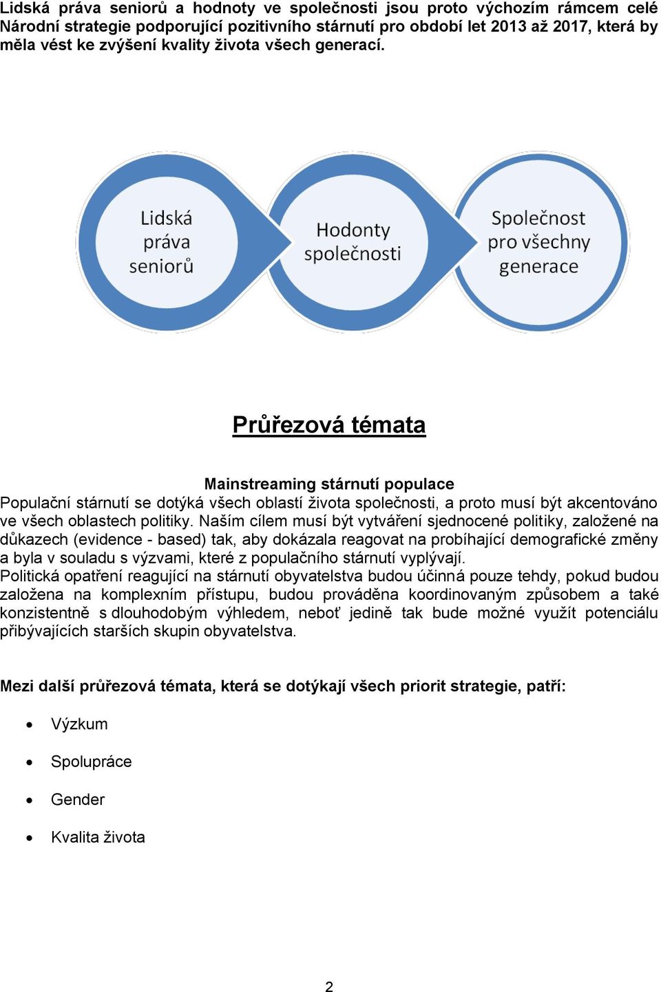 Naším cílem musí být vytváření sjednocené politiky, založené na důkazech (evidence - based) tak, aby dokázala reagovat na probíhající demografické změny a byla v souladu s výzvami, které z