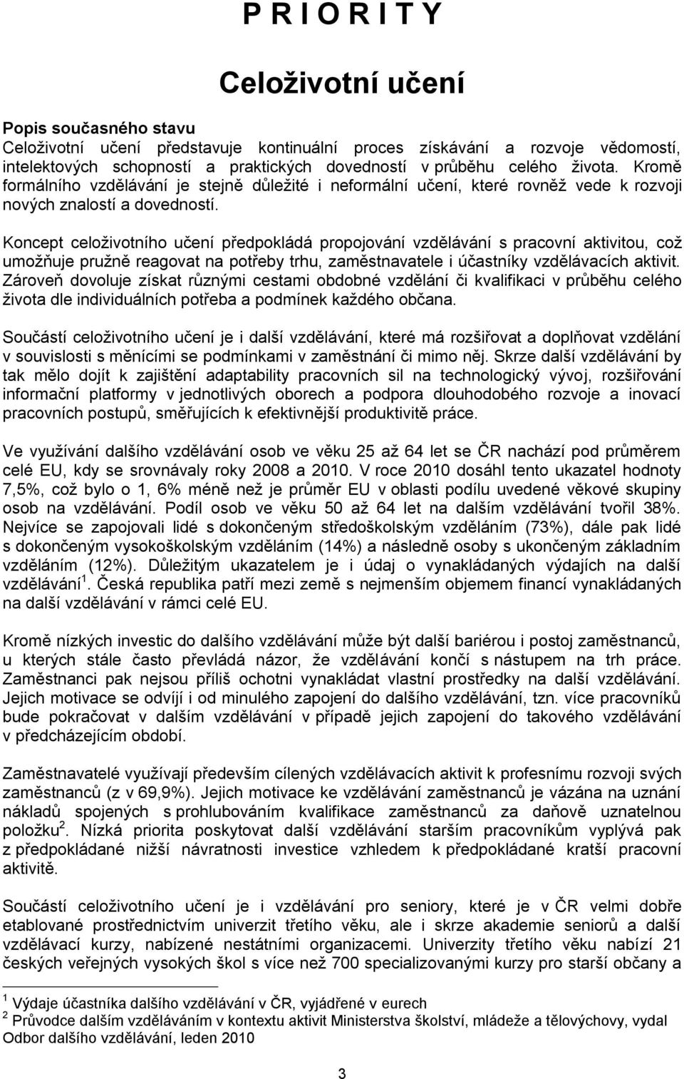 Koncept celoživotního učení předpokládá propojování vzdělávání s pracovní aktivitou, což umožňuje pružně reagovat na potřeby trhu, zaměstnavatele i účastníky vzdělávacích aktivit.