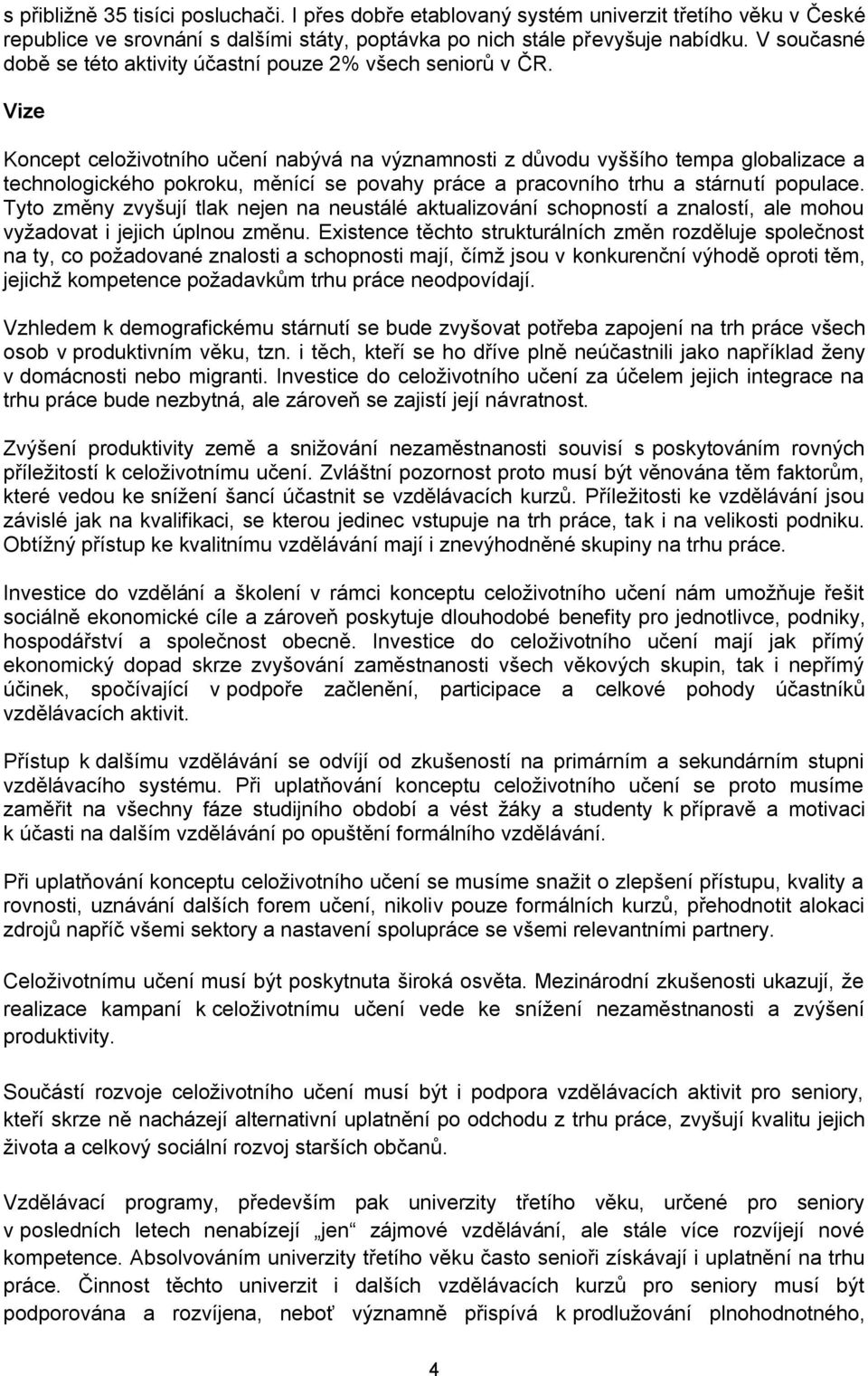 Vize Koncept celoživotního učení nabývá na významnosti z důvodu vyššího tempa globalizace a technologického pokroku, měnící se povahy práce a pracovního trhu a stárnutí populace.