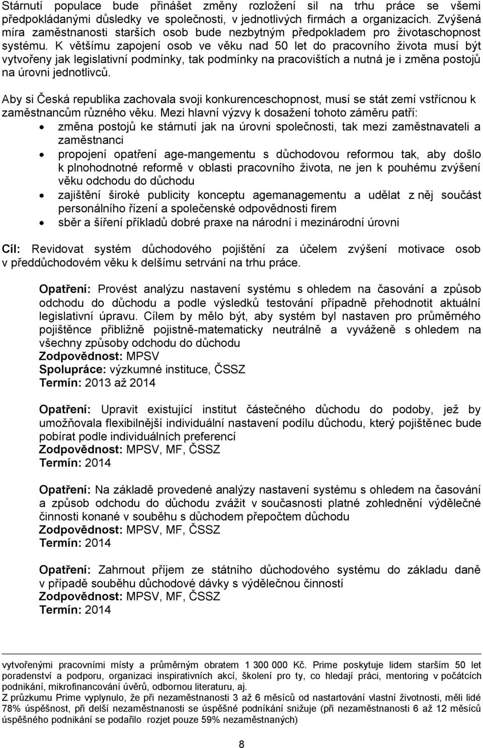 K většímu zapojení osob ve věku nad 50 let do pracovního života musí být vytvořeny jak legislativní podmínky, tak podmínky na pracovištích a nutná je i změna postojů na úrovni jednotlivců.