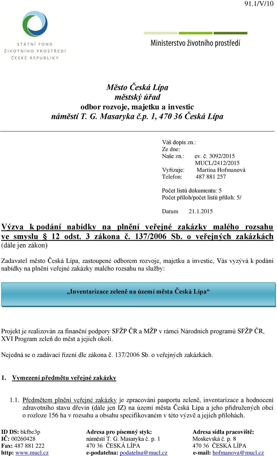 3092/2015 MUCL/2412/2015 Vyřizuje: Martina Hofmanová Telefon: 487 881 257 Počet listů dokumentu: 5 Počet příloh/počet listů příloh: 5/ Datum 21.1.2015 Výzva k podání nabídky na plnění veřejné zakázky malého rozsahu ve smyslu 12 odst.