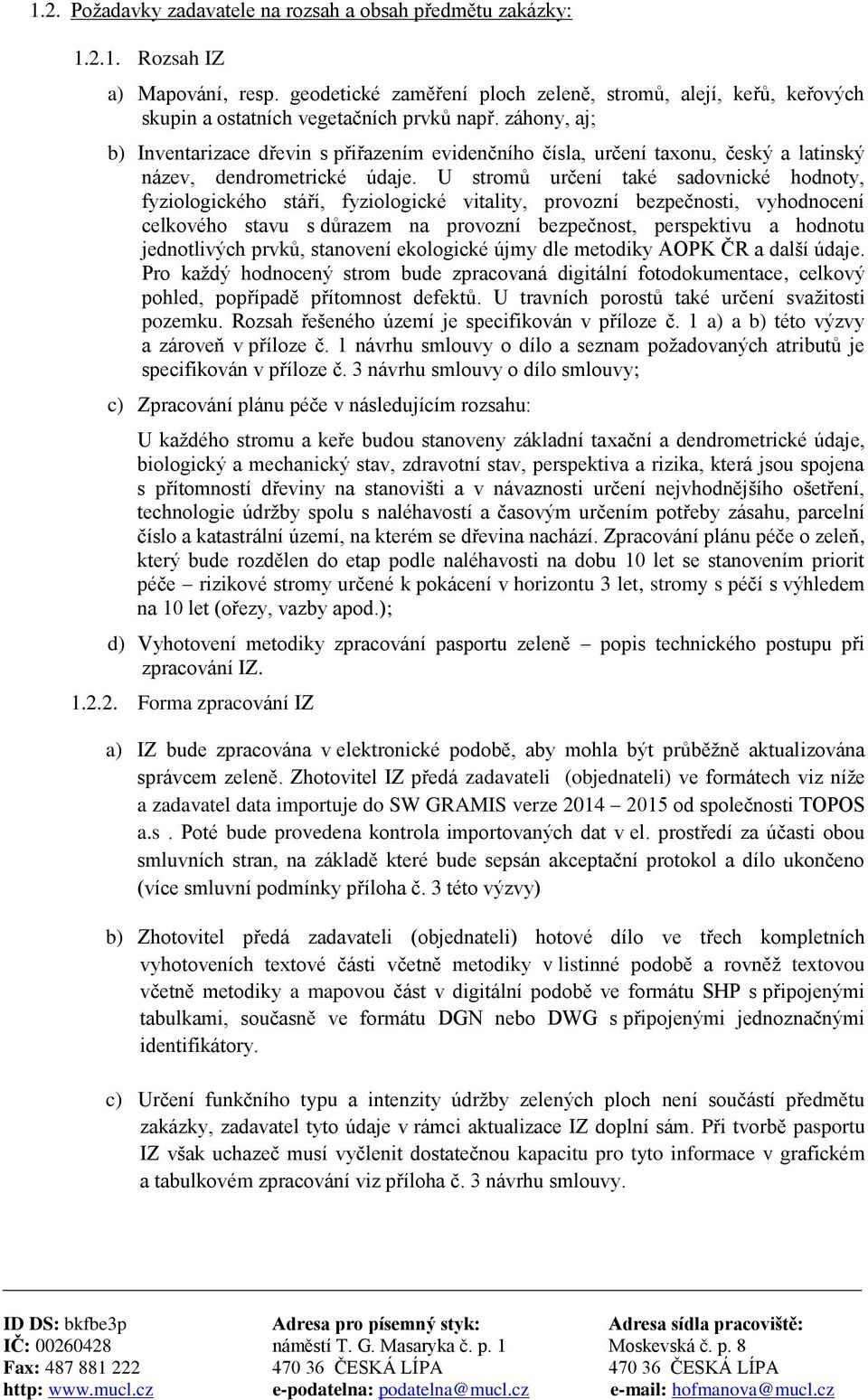 záhony, aj; b) Inventarizace dřevin s přiřazením evidenčního čísla, určení taxonu, český a latinský název, dendrometrické údaje.