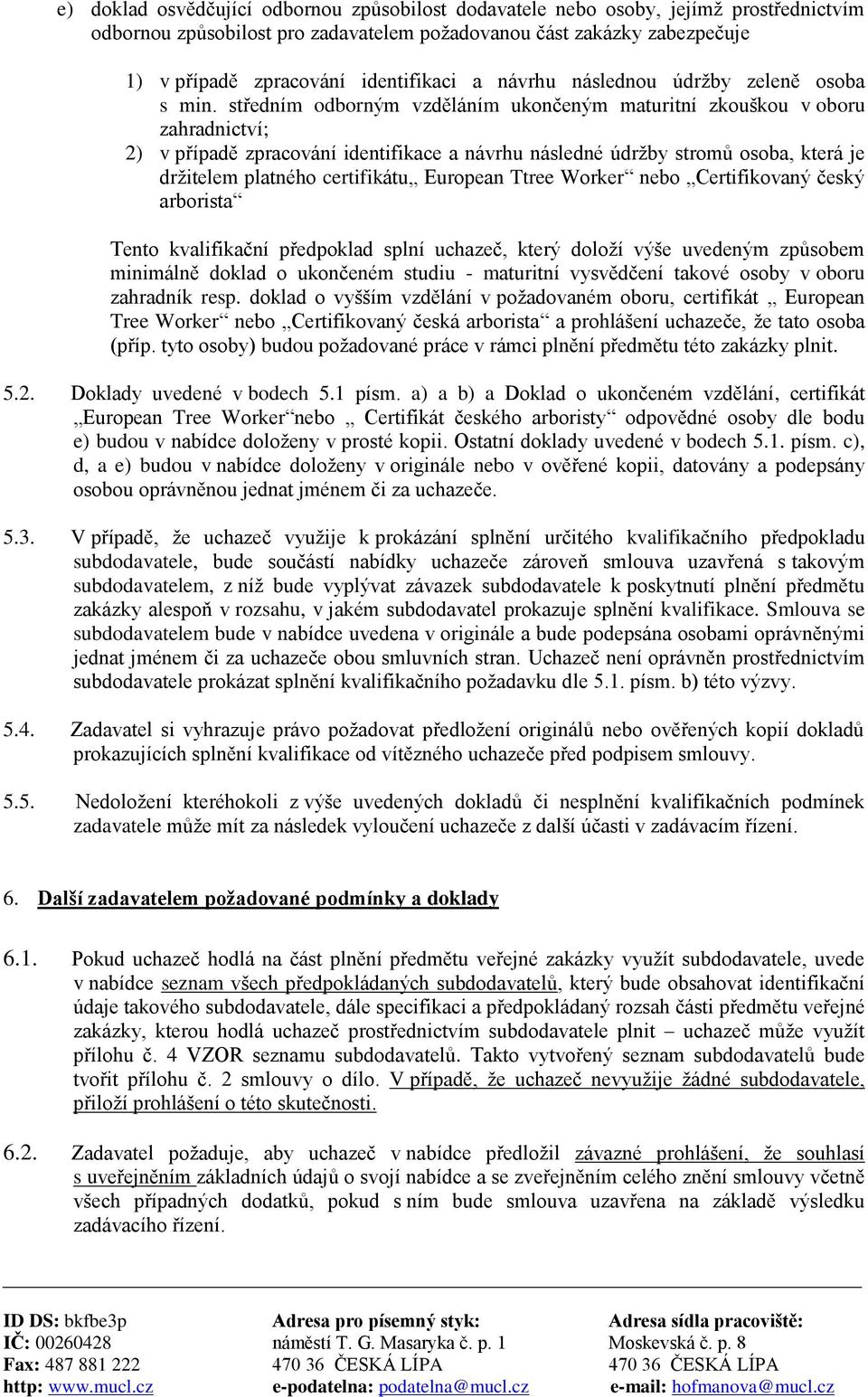 středním odborným vzděláním ukončeným maturitní zkouškou v oboru zahradnictví; 2) v případě zpracování identifikace a návrhu následné údržby stromů osoba, která je držitelem platného certifikátu