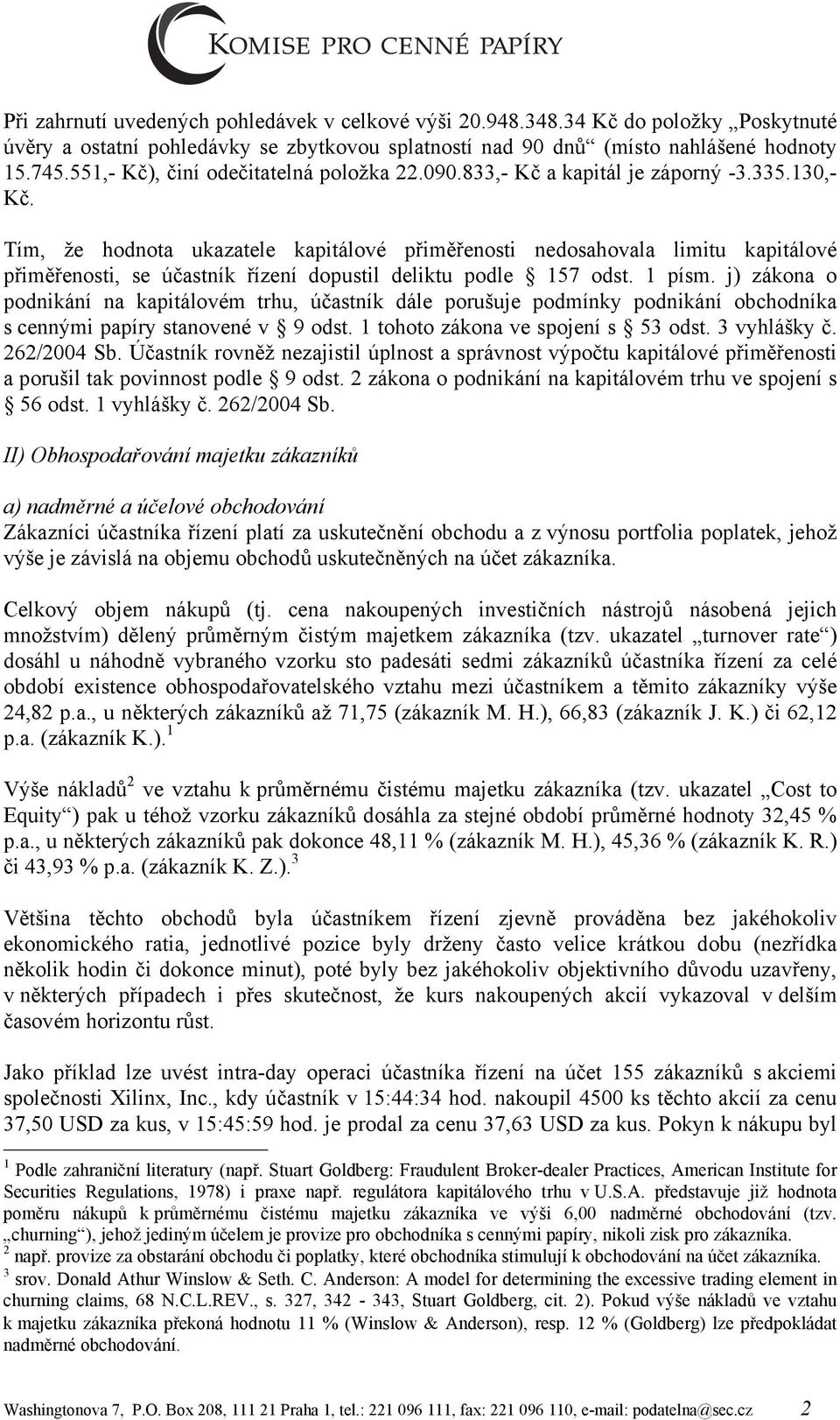 Tím, že hodnota ukazatele kapitálové přiměřenosti nedosahovala limitu kapitálové přiměřenosti, se účastník řízení dopustil deliktu podle 157 odst. 1 písm.