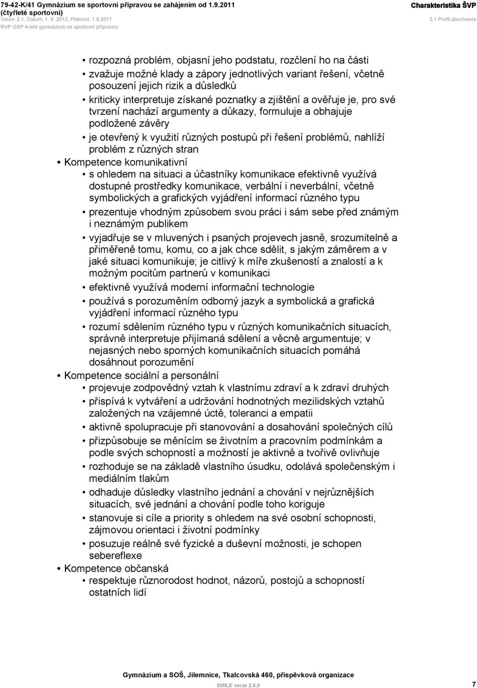 interpretuje získané poznatky a zjištění a ověřuje je, pro své tvrzení nachází argumenty a důkazy, formuluje a obhajuje podložené závěry je otevřený k využití různých postupů při řešení problémů,