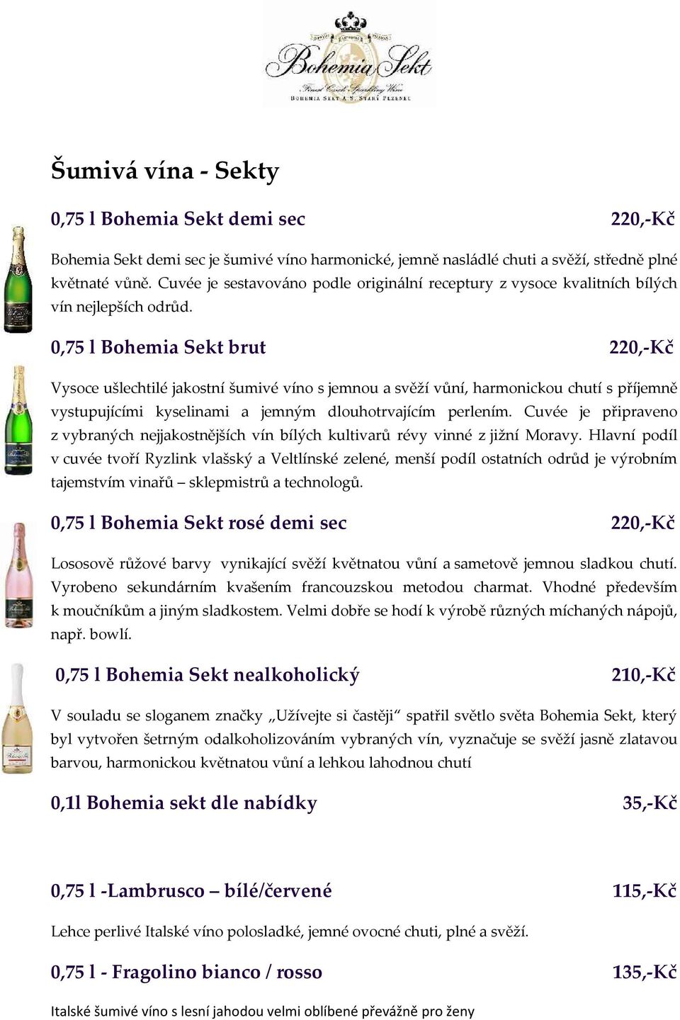 0,75 l Bohemia Sekt brut 220,-Kč Vysoce ušlechtilé jakostní šumivé víno s jemnou a svěží vůní, harmonickou chutí s příjemně vystupujícími kyselinami a jemným dlouhotrvajícím perlením.