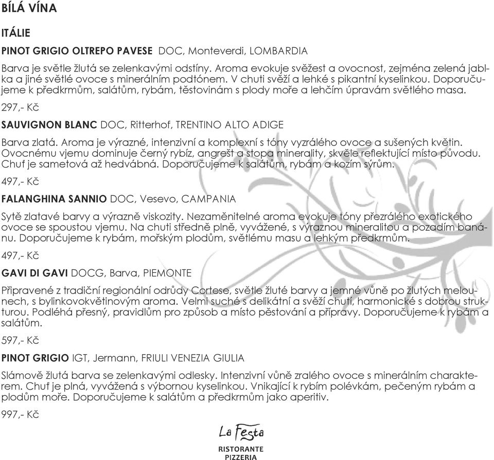 Doporučujeme k předkrmům, salátům, rybám, těstovinám s plody moře a lehčím úpravám světlého masa. 297,- Kč SAUVIGNON BLANC DOC, Ritterhof, TRENTINO ALTO ADIGE Barva zlatá.