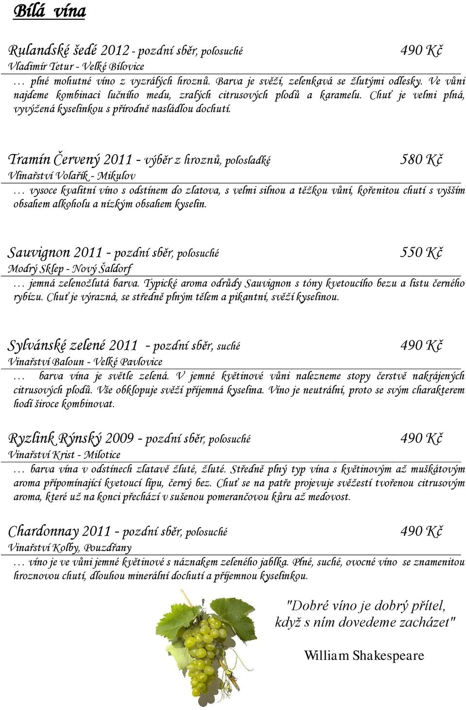 Tramín Červený 2011 - výběr z hroznů, polosladké 580 Kč Vlinařství Volařík - Mikulov vysoce kvalitní víno s odstínem do zlatova, s velmi silnou a těžkou vůní, kořenitou chutí s vyšším obsahem
