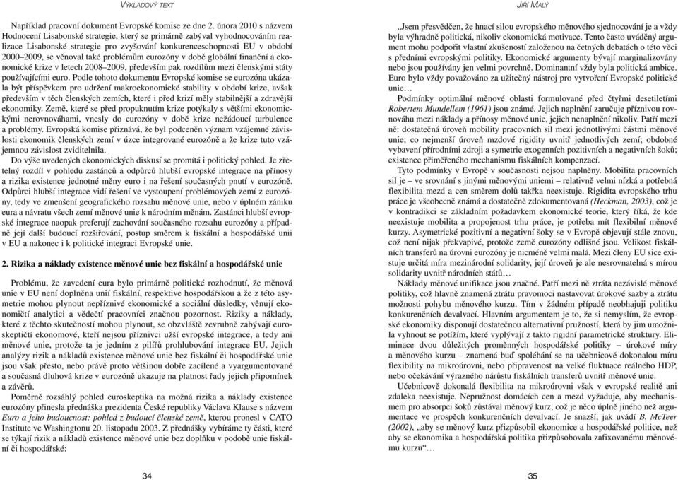 problémům eurozóny v době globální finanční a ekonomické krize v letech 2008 2009, především pak rozdílům mezi členskými státy používajícími euro.