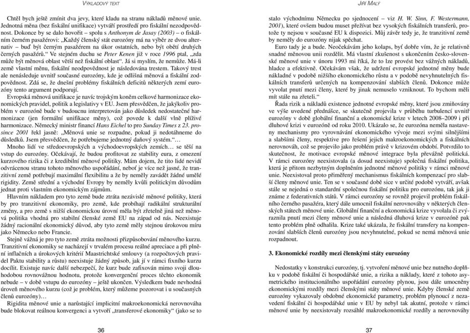 být obětí druhých černých pasažérů. Ve stejném duchu se Peter Kenen již v roce 1996 ptal, zda může být měnová oblast větší než fiskální oblast. Já si myslím, že nemůže.