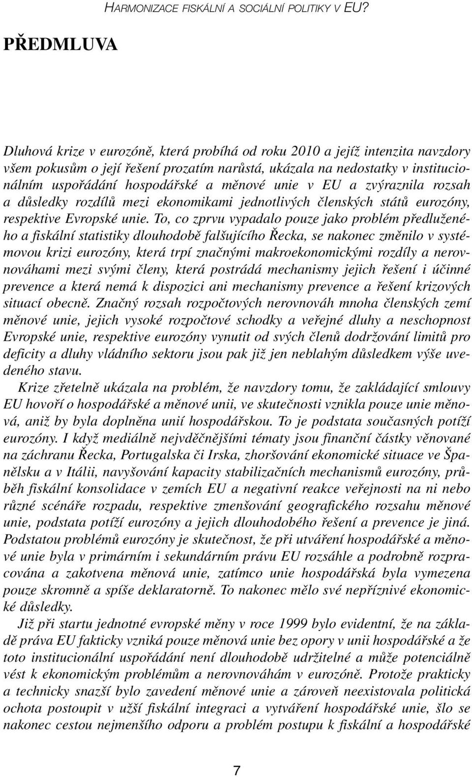 unie v EU a zvýraznila rozsah a důsledky rozdílů mezi ekonomikami jednotlivých členských států eurozóny, respektive Evropské unie.