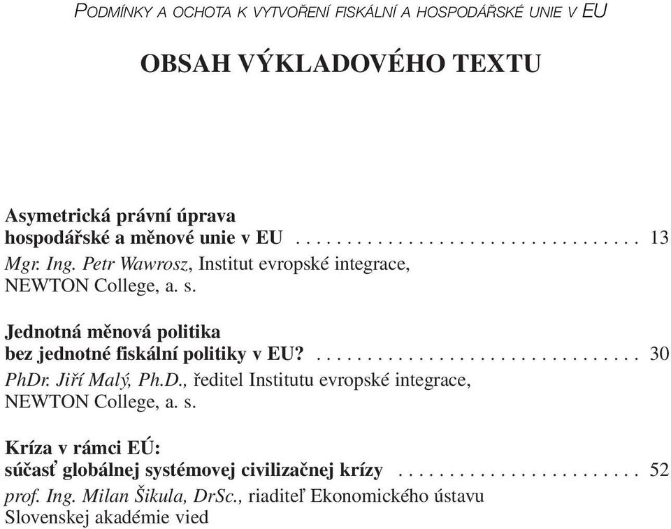 Jiří Malý, Ph.D., ředitel Institutu evropské integrace, NEWTON College, a. s. Kríza v rámci EÚ: súčasť globálnej systémovej civilizačnej krízy........................ 52 prof.