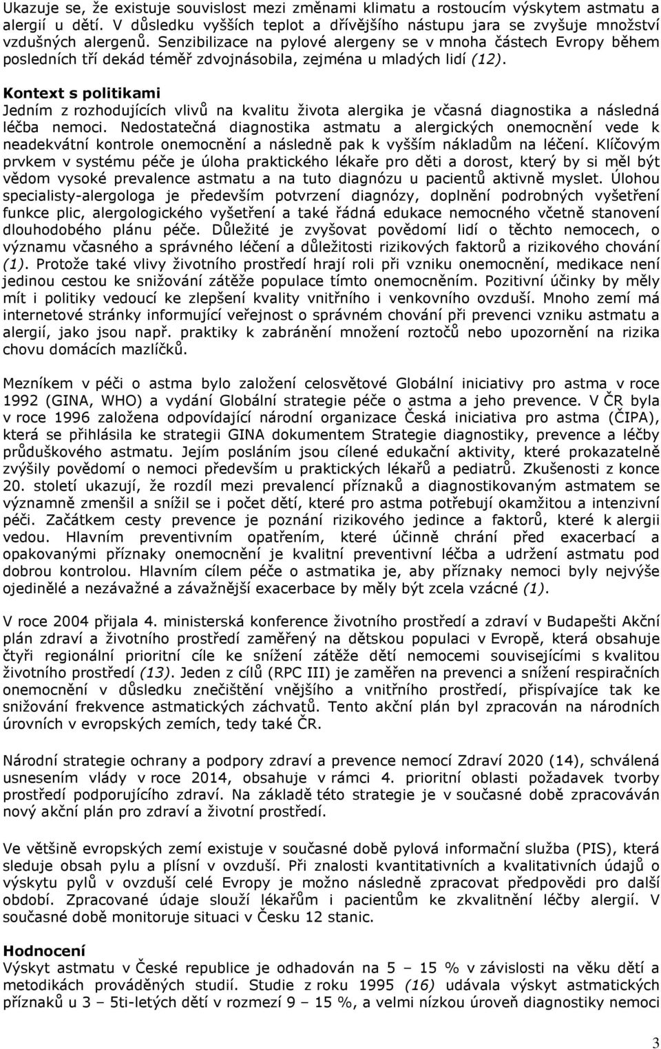 Kontext s politikami Jedním z rozhodujících vlivů na kvalitu života alergika je včasná diagnostika a následná léčba nemoci.