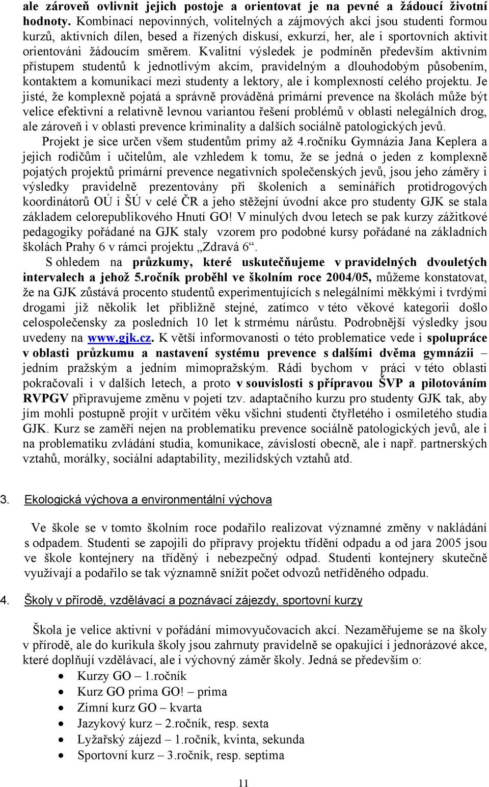 Kvalitní výsledek je podmíněn především aktivním přístupem studentů k jednotlivým akcím, pravidelným a dlouhodobým působením, kontaktem a komunikací mezi studenty a lektory, ale i komplexností celého