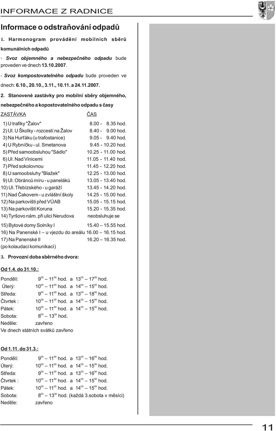 00-8.35 hod. 2) Ul. U Školky - rozcestí na Žalov 8.40-9.00 hod. 3) Na Hur áku (u trafostanice) 9.05-9.40 hod. 4) U Rybníèku - ul. Smetanova 9.45-10.20 hod. 5) Pøed samoobsluhou "Sádlo" 10.25-11.