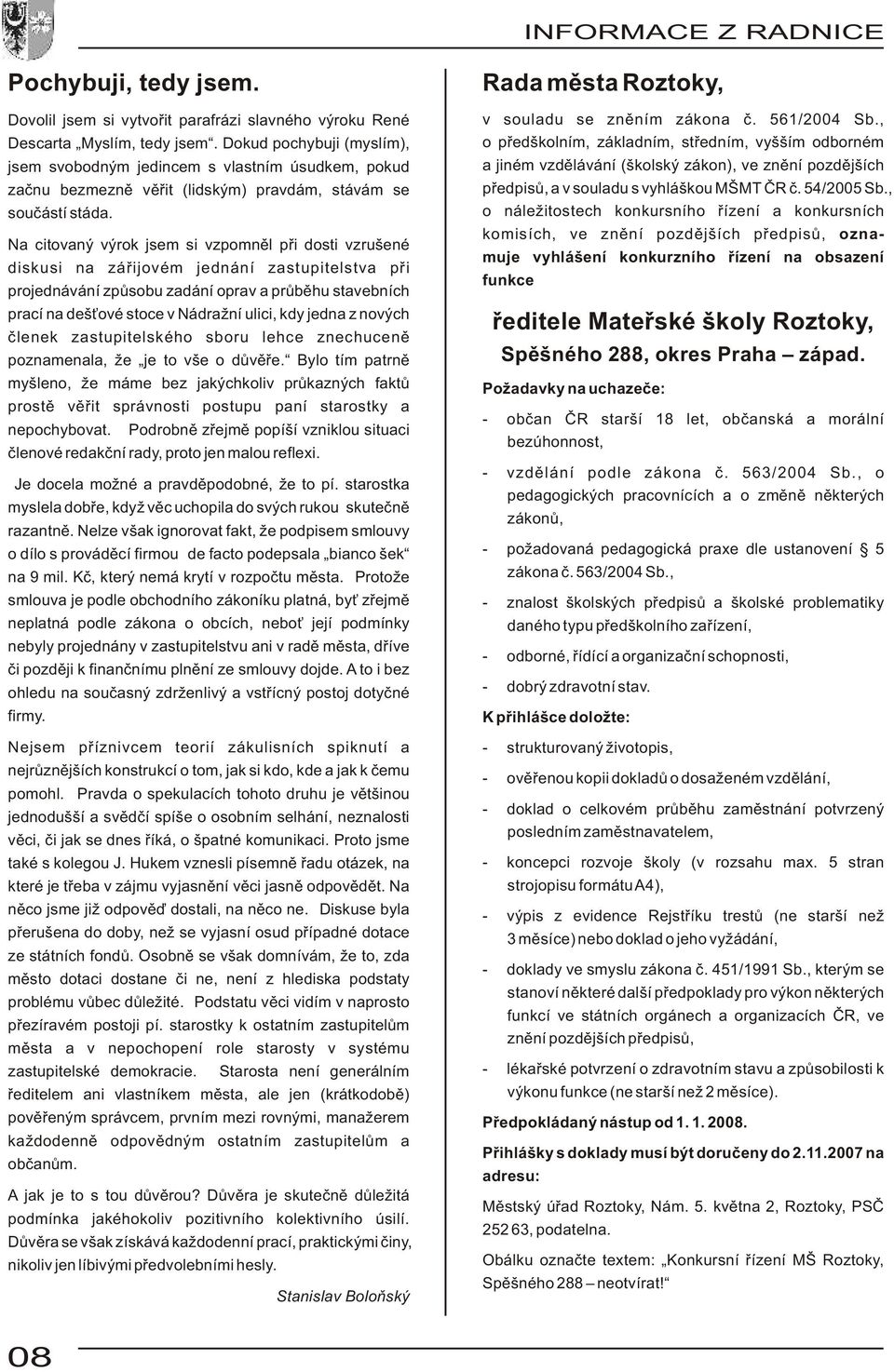 Na citovaný výrok jsem si vzpomnìl pøi dosti vzrušené diskusi na záøijovém jednání zastupitelstva pøi projednávání zpùsobu zadání oprav a prùbìhu stavebních prací na deš ové stoce v Nádražní ulici,