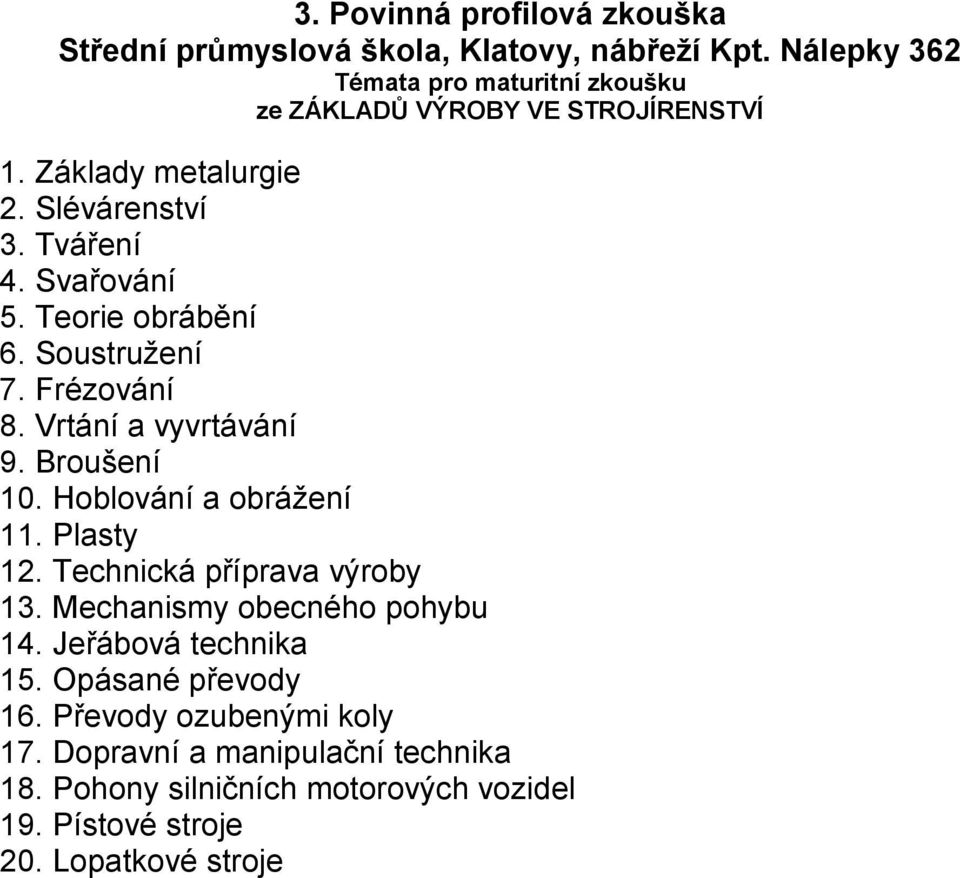 Plasty 12. Technická příprava výroby 13. Mechanismy obecného pohybu 14. Jeřábová technika 15. Opásané převody 16.