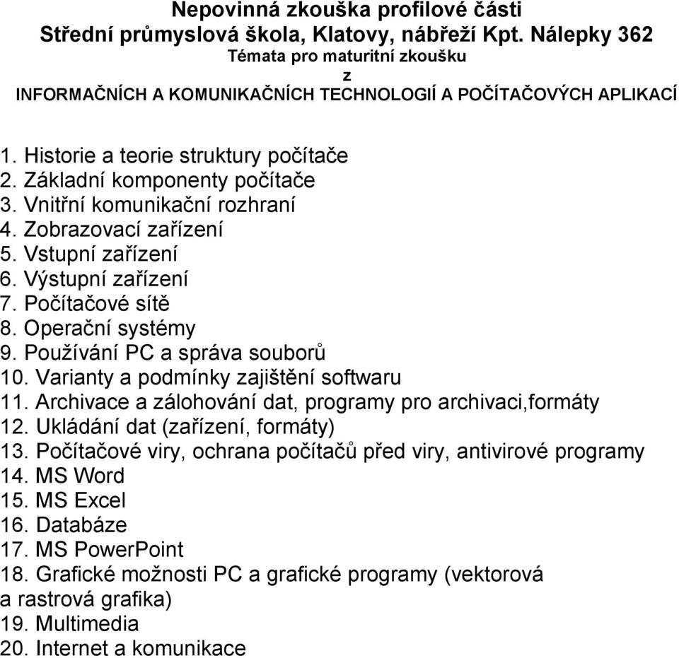 Varianty a podmínky zajištění softwaru 11. Archivace a zálohování dat, programy pro archivaci,formáty 12. Ukládání dat (zařízení, formáty) 13.