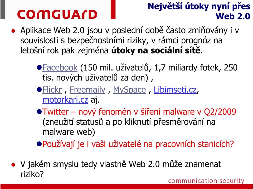 sociální sítě. Facebook (150 mil. uživatelů, 1,7 miliardy fotek, 250 tis. nových uživatelů za den), Flickr, Freemaily, MySpace, Libimseti.