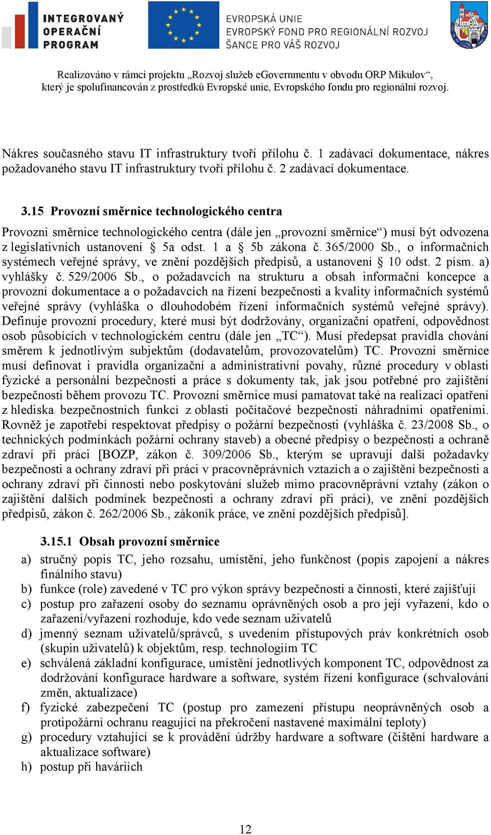 , o informačních systémech veřejné správy, ve znění pozdějších předpisů, a ustanovení 10 odst. 2 písm. a) vyhlášky č. 529/2006 Sb.