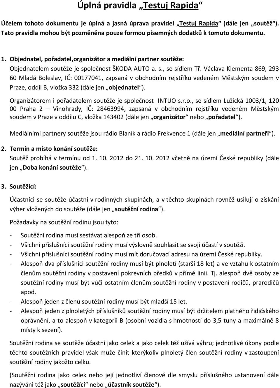 s., se sídlem Tř. Václava Klementa 869, 293 60 Mladá Boleslav, IČ: 00177041, zapsaná v obchodním rejstříku vedeném Městským soudem v Praze, oddíl B, vložka 332 (dále jen objednatel ).