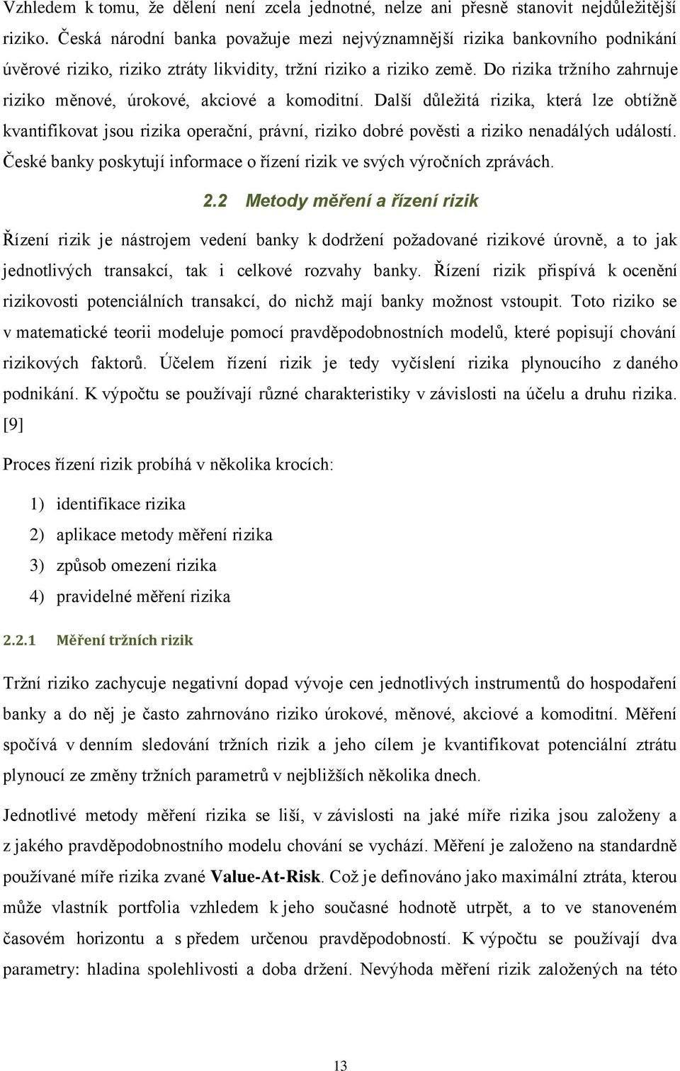 Další důleţtá rzka, která lze obtíţně kvantfkovat sou rzka operační, právní, rzko dobré pověst a rzko nenadálých událostí. České banky poskytuí nformace o řízení rzk ve svých výročních zprávách. 2.