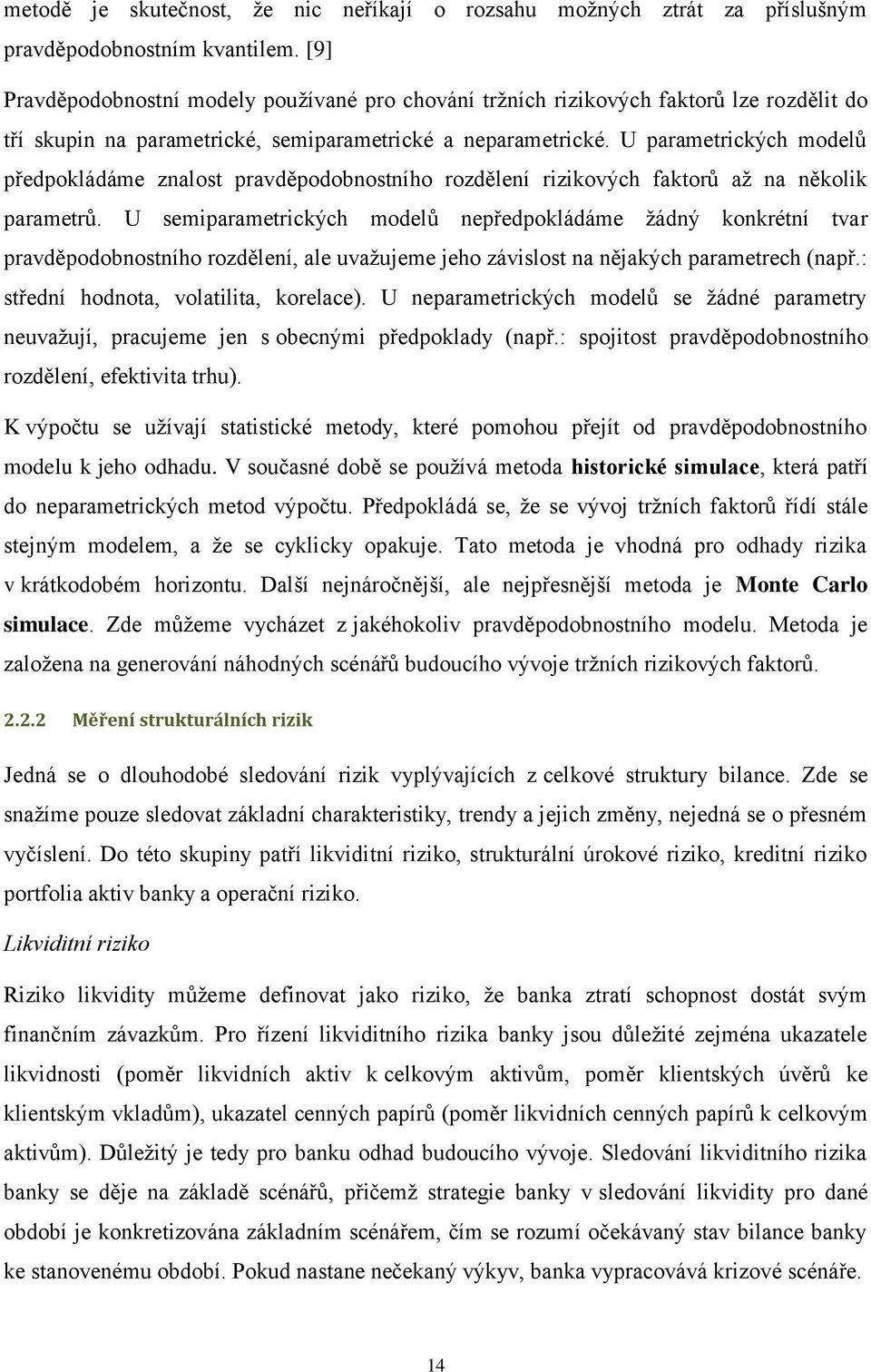 U parametrckých modelů předpokládáme znalost pravděpodobnostního rozdělení rzkových faktorů aţ na několk parametrů.