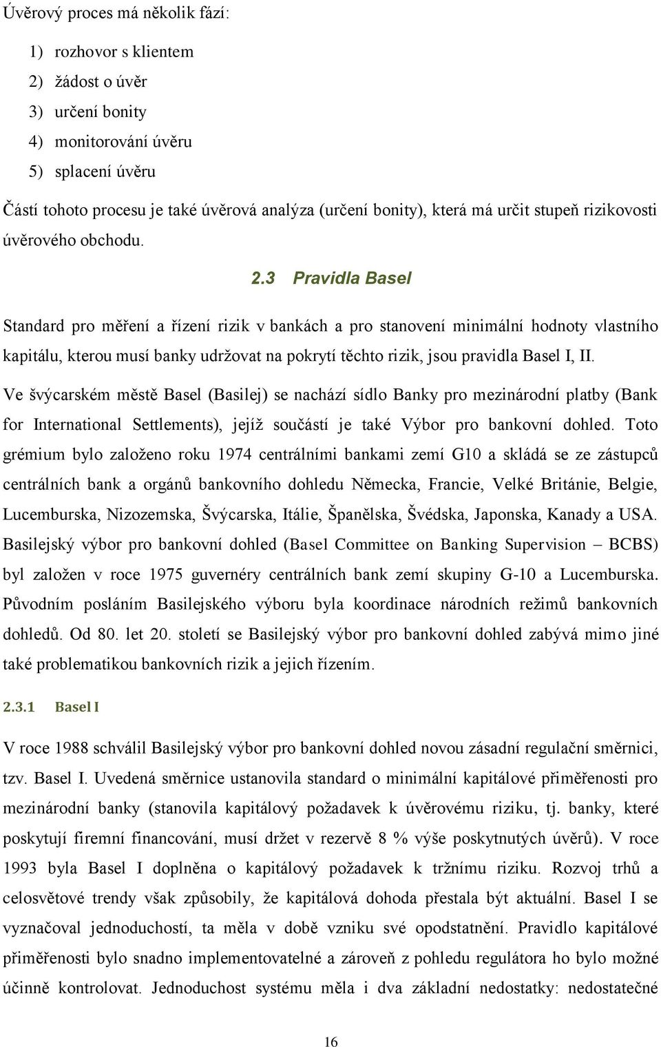 3 Pravdla Basel Standard pro měření a řízení rzk v bankách a pro stanovení mnmální hodnoty vlastního kaptálu, kterou musí banky udrţovat na pokrytí těchto rzk, sou pravdla Basel I, II.