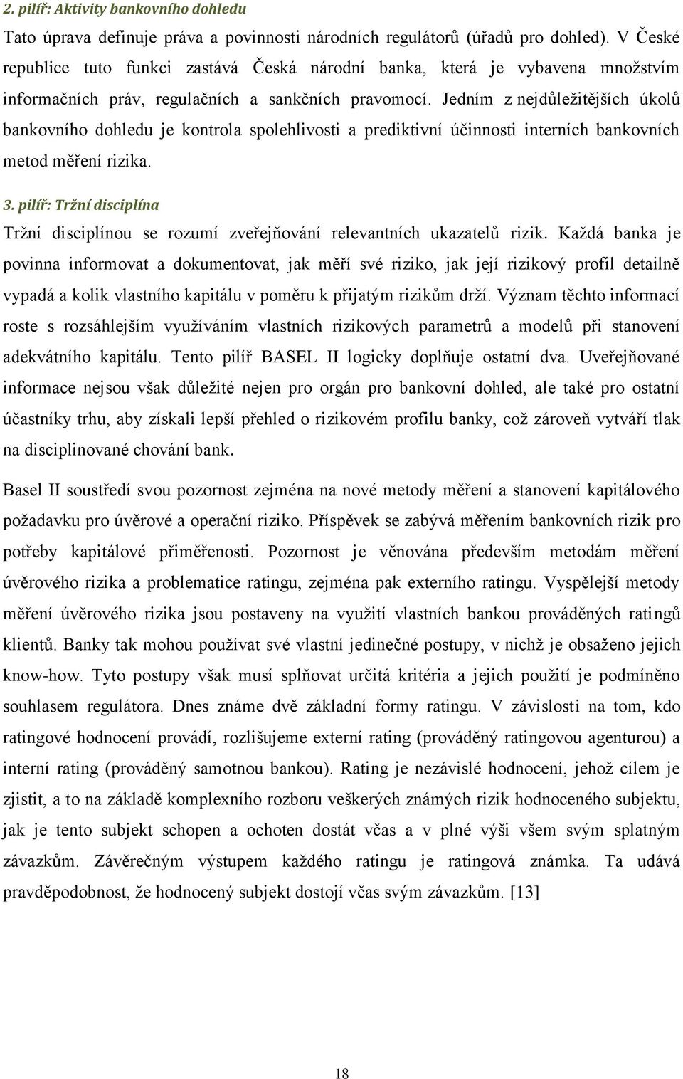 Jedním z nedůleţtěších úkolů bankovního dohledu e kontrola spolehlvost a predktvní účnnost nterních bankovních metod měření rzka. 3.