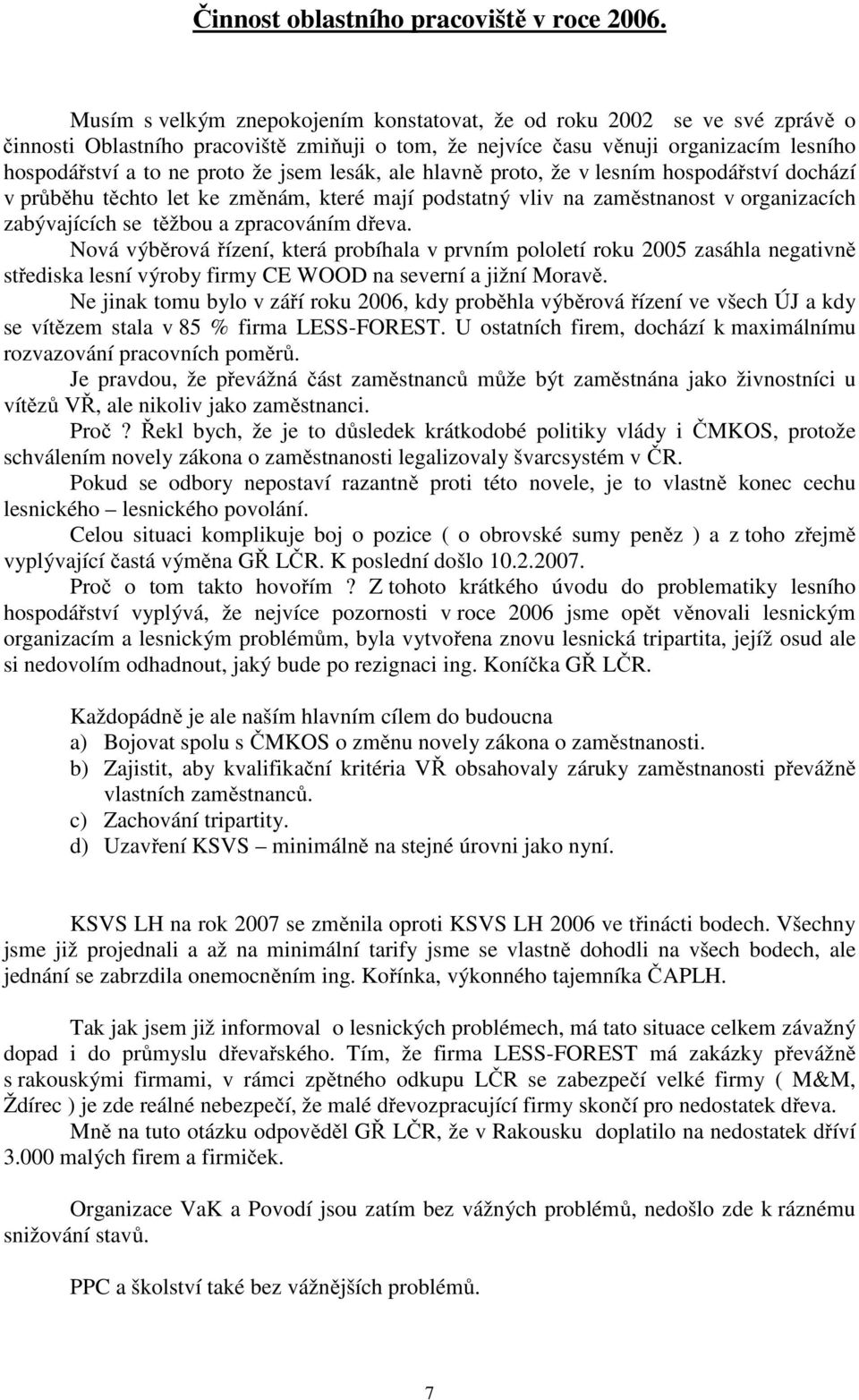 lesák, ale hlavně proto, že v lesním hospodářství dochází v průběhu těchto let ke změnám, které mají podstatný vliv na zaměstnanost v organizacích zabývajících se těžbou a zpracováním dřeva.