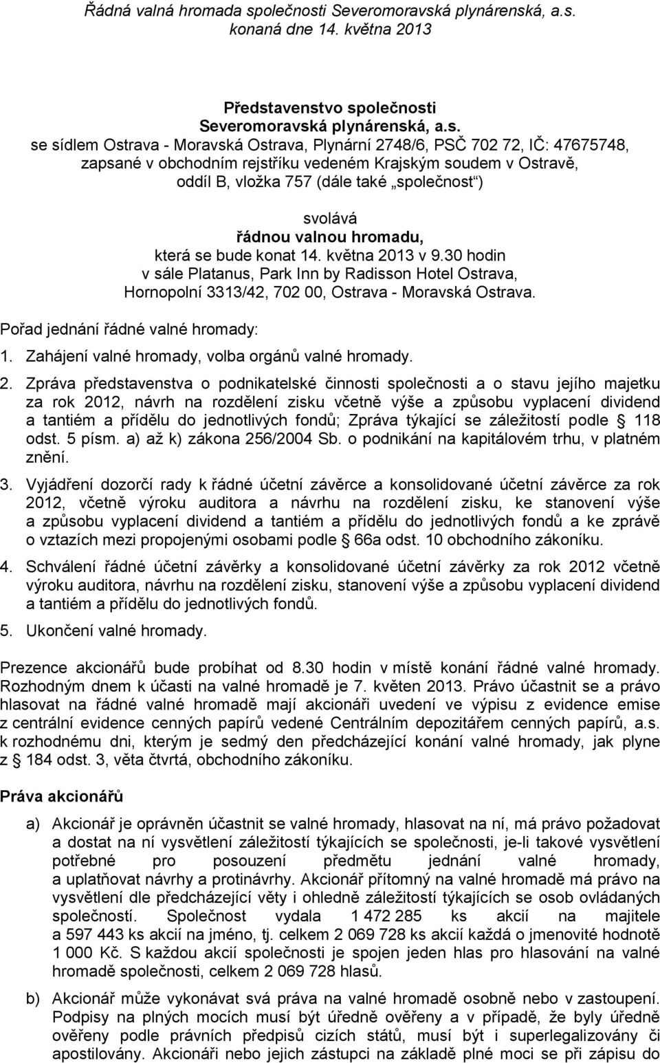 vo společnosti Severomoravská plynárenská, a.s. se sídlem Ostrava - Moravská Ostrava, Plynární 2748/6, PSČ 702 72, IČ: 47675748, zapsané v obchodním rejstříku vedeném Krajským soudem v Ostravě, oddíl