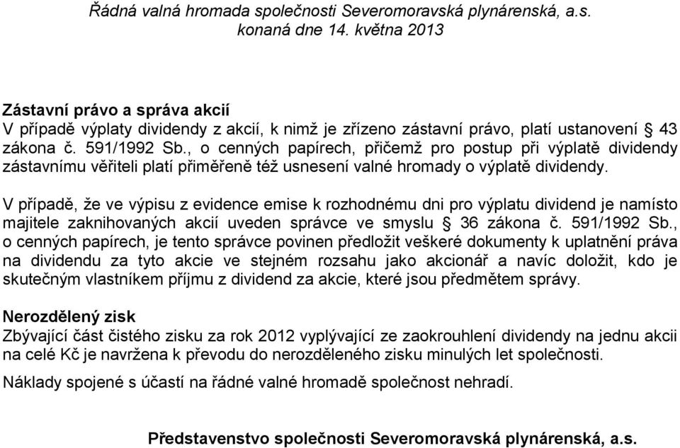 V případě, že ve výpisu z evidence emise k rozhodnému dni pro výplatu dividend je namísto majitele zaknihovaných akcií uveden správce ve smyslu 36 zákona č. 591/1992 Sb.