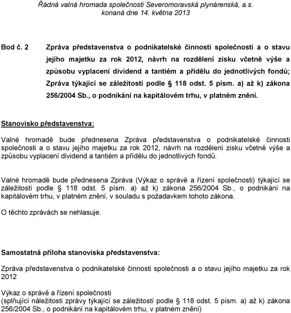 jednotlivých fondů; Zpráva týkající se záležitostí podle 118 odst. 5 písm. a) až k) zákona 256/2004 Sb., o podnikání na kapitálovém trhu, v platném znění.