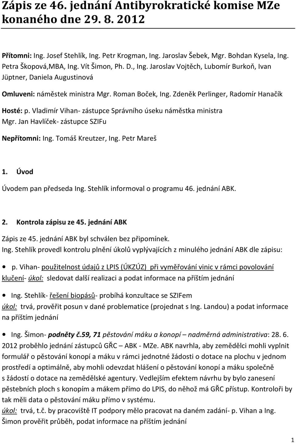 Petr Mareš 1. Úvod Úvodem pan předseda Ing. Stehlík informoval o programu 46. jednání ABK. 2. Kontrola zápisu ze 45. jednání ABK Zápis ze 45. jednání ABK byl schválen bez připomínek. Ing. Stehlík provedl kontrolu plnění úkolů vyplývajících z minulého jednání ABK dle zápisu: p.