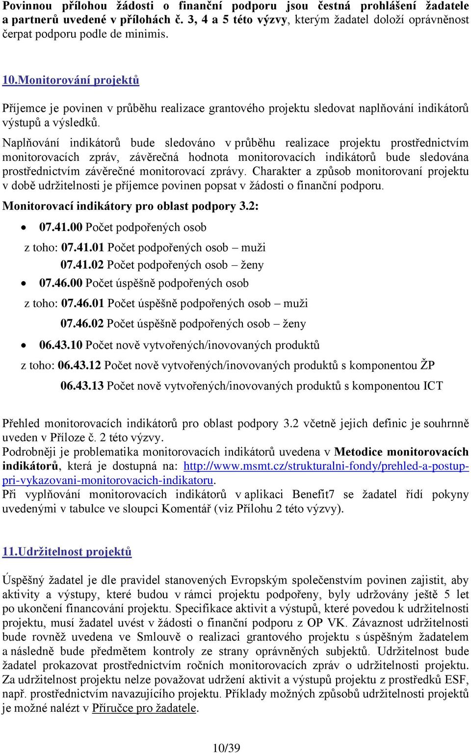 Naplňování indikátorů bude sledováno v průběhu realizace projektu prostřednictvím monitorovacích zpráv, závěrečná hodnota monitorovacích indikátorů bude sledována prostřednictvím závěrečné