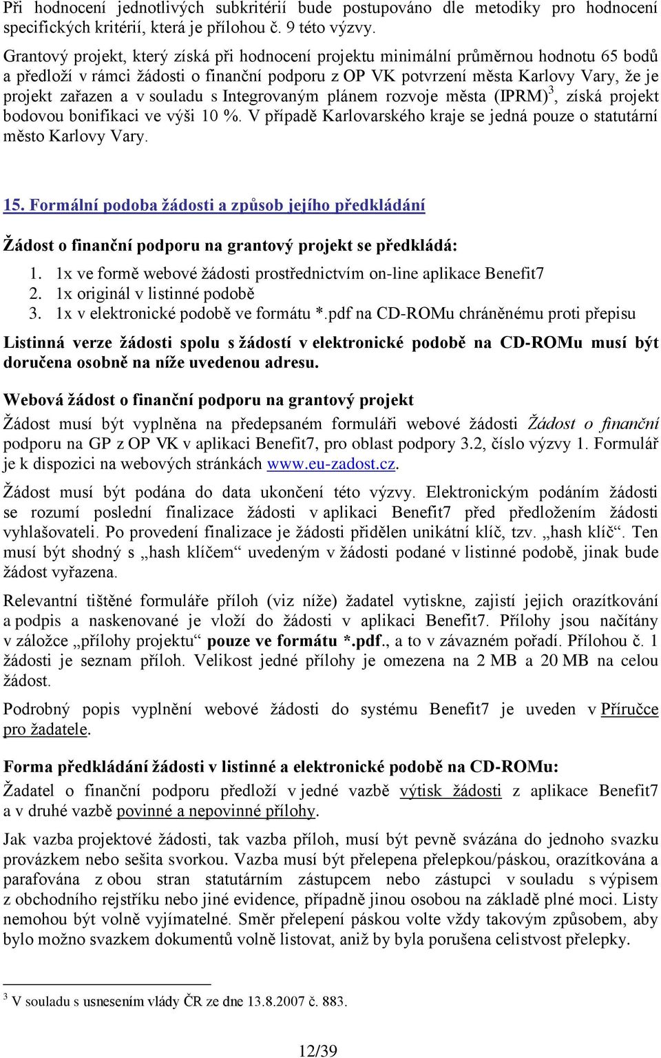 souladu s Integrovaným plánem rozvoje města (IPRM) 3, získá projekt bodovou bonifikaci ve výši 10 %. V případě Karlovarského kraje se jedná pouze o statutární město Karlovy Vary. 15.