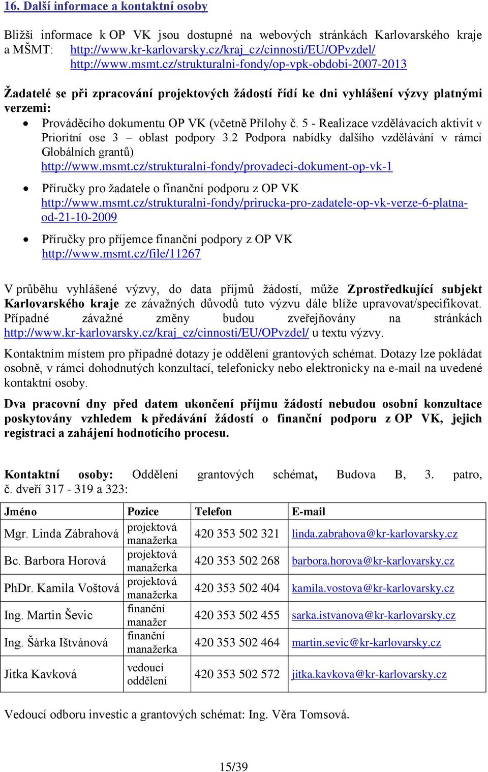 5 - Realizace vzdělávacích aktivit v Prioritní ose 3 oblast podpory 3.2 Podpora nabídky dalšího vzdělávání v rámci Globálních grantů) http://www.msmt.