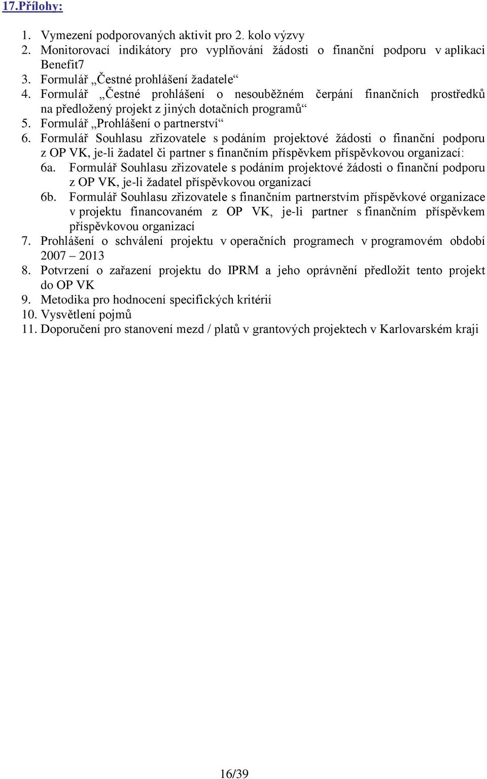 Formulář Souhlasu zřizovatele s podáním projektové ţádosti o finanční podporu z OP VK, je-li ţadatel či partner s finančním příspěvkem příspěvkovou organizací: 6a.