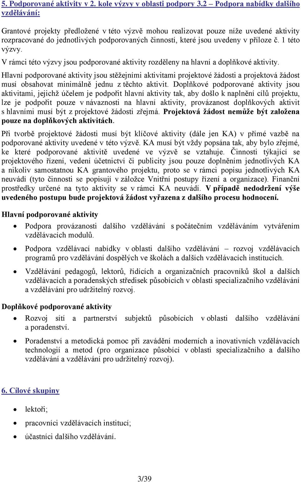 příloze č. 1 této výzvy. V rámci této výzvy jsou podporované aktivity rozděleny na hlavní a doplňkové aktivity.